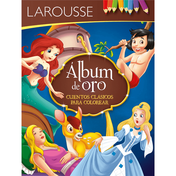 Larousse EDICIONES LAROUSSE, S.A. DE C.V. ALBUM DE ORO CLASICOS PARA COLOREAR LAROUSSE